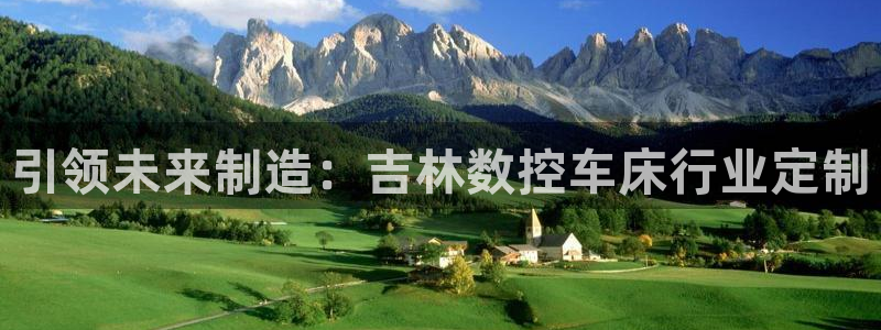 天辰娱乐输了：引领未来制造：吉林数控车床行业定制