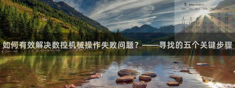 北京天辰娱乐：如何有效解决数控机械操作失败问题？——寻找的五个关键步骤