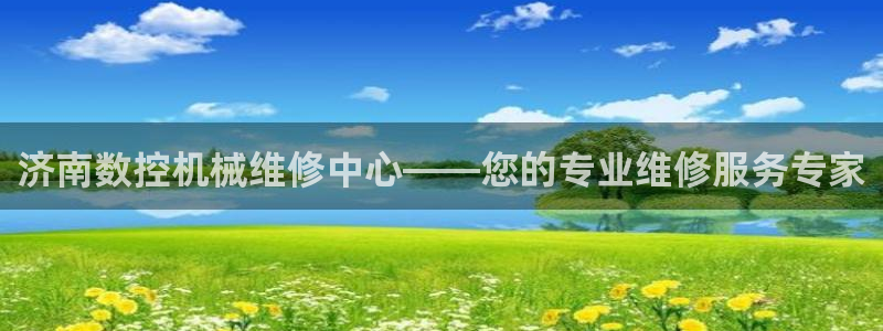 天辰娱乐天辰宝：济南数控机械维修中心——您的专业维修服务专家