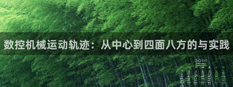 天辰娱乐 728567：数控机械运动轨迹：从中心到四面八方的与实践