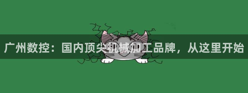 南充天辰娱乐:广州数控:国内顶尖机械加工品牌,从这里开始